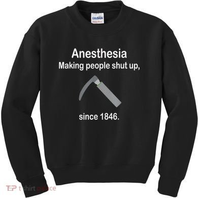 Anesthesia Making People Shut Up Since 1846 Funny Anesthesia Kids Sweatshirt