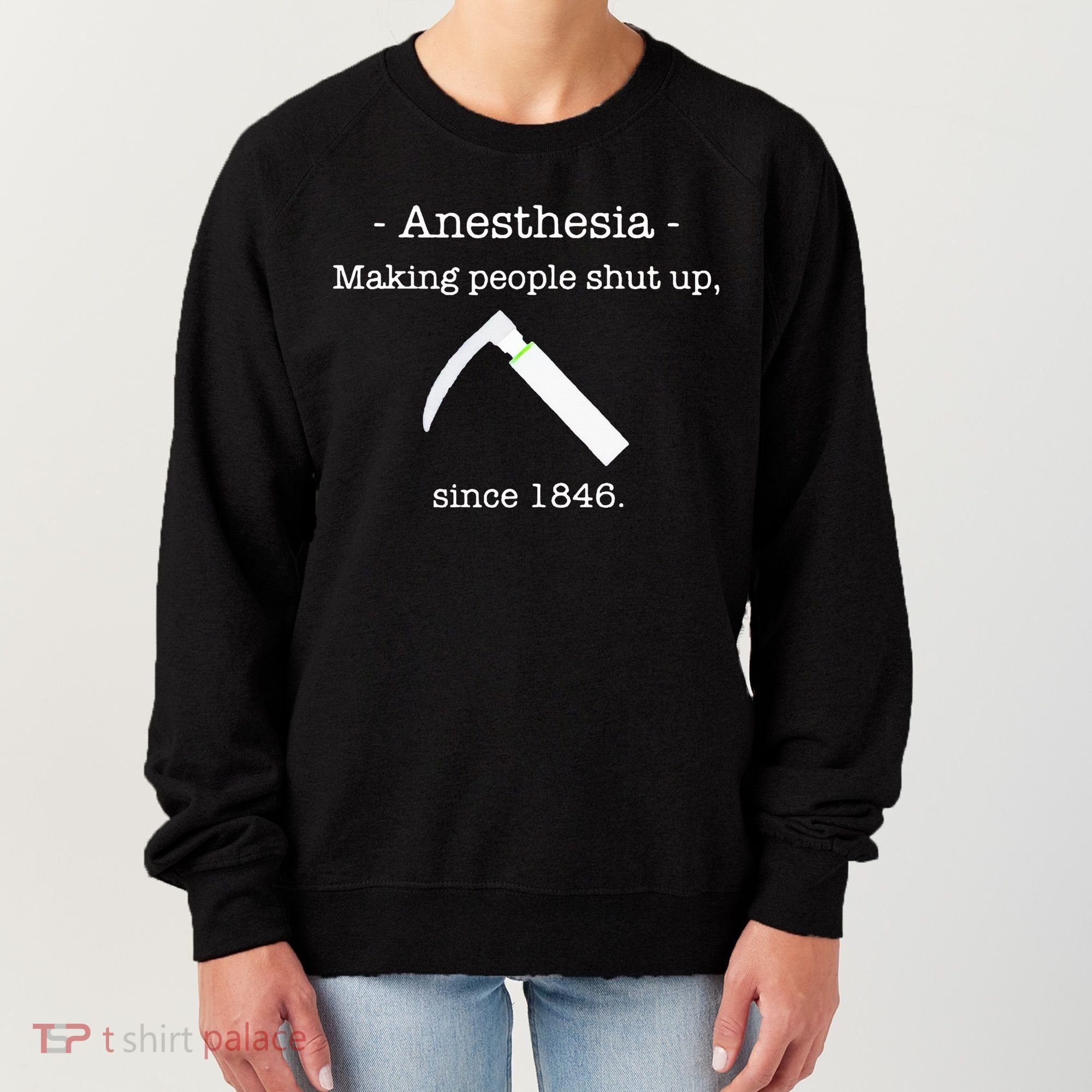 Anesthesia Making People Shut Up Since 1846 Women's Sweatshirt