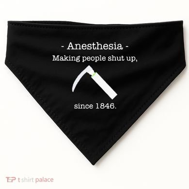 Anesthesia Making People Shut Up Since 1846 USA-Made Doggie Bandana