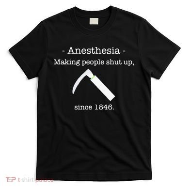 Anesthesia Making People Shut Up Since 1846 T-Shirt