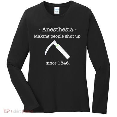 Anesthesia Making People Shut Up Since 1846 Women's Long Sleeve Shirt