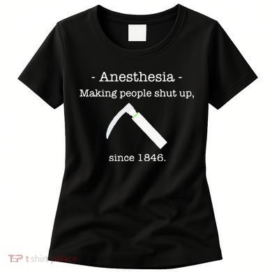 Anesthesia Making People Shut Up Since 1846 Women's T-Shirt