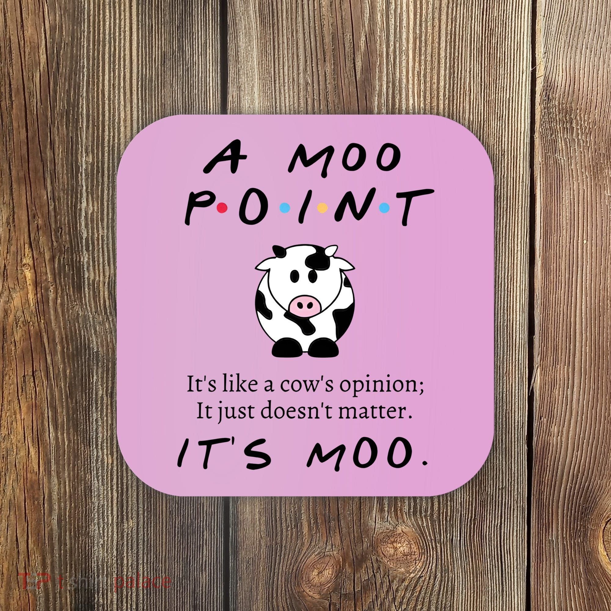 A Moo Point Its Like A Cows Opinion Coaster