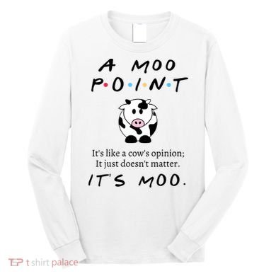 A Moo Point Its Like A Cows Opinion Long Sleeve Shirt