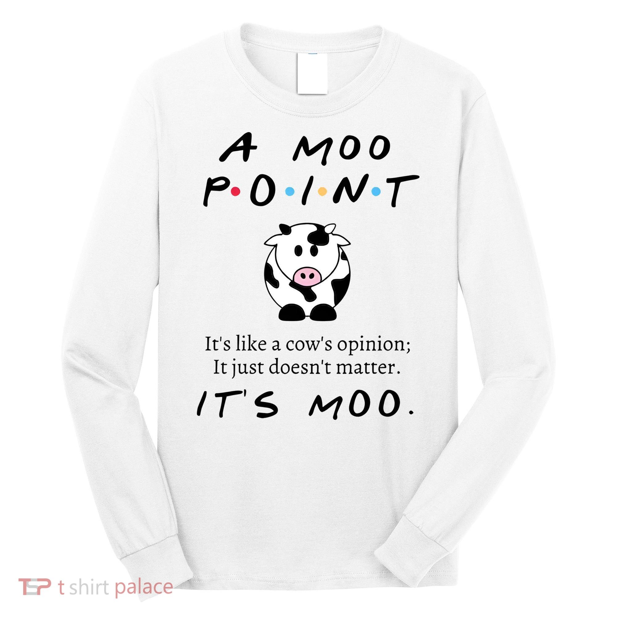 A Moo Point Its Like A Cows Opinion Long Sleeve Shirt