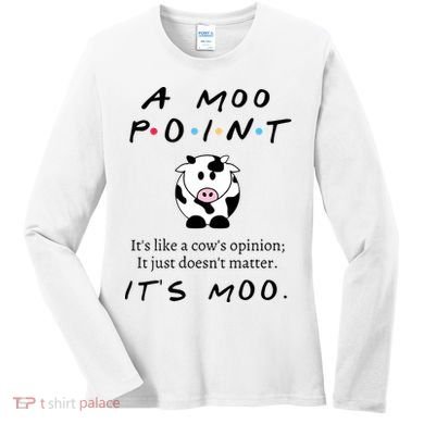 A Moo Point Its Like A Cows Opinion Women's Long Sleeve Shirt