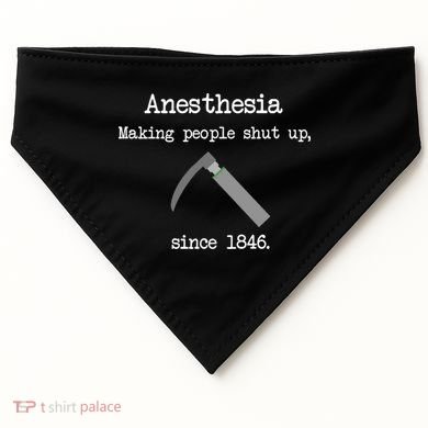 Anesthesia Making People Shut Up Since 1846 USA-Made Doggie Bandana