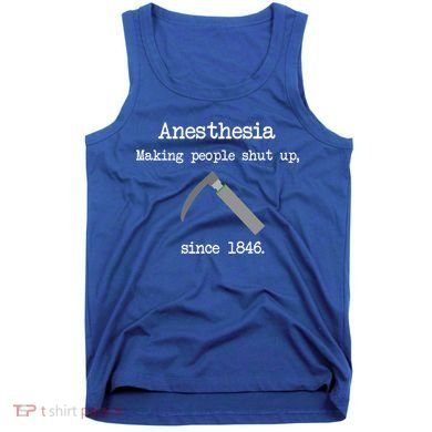 Anesthesia Making People Shut Up Since 1846 Tank Top