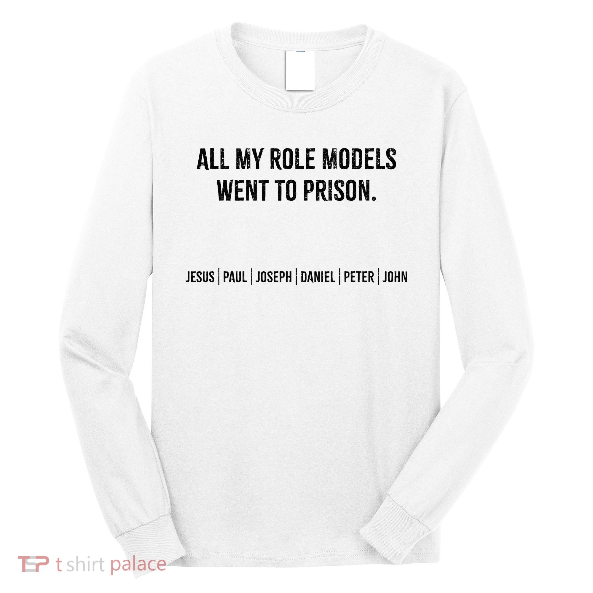 All My Role Models Went To Prison Jesus Paul Joseph Long Sleeve Shirt