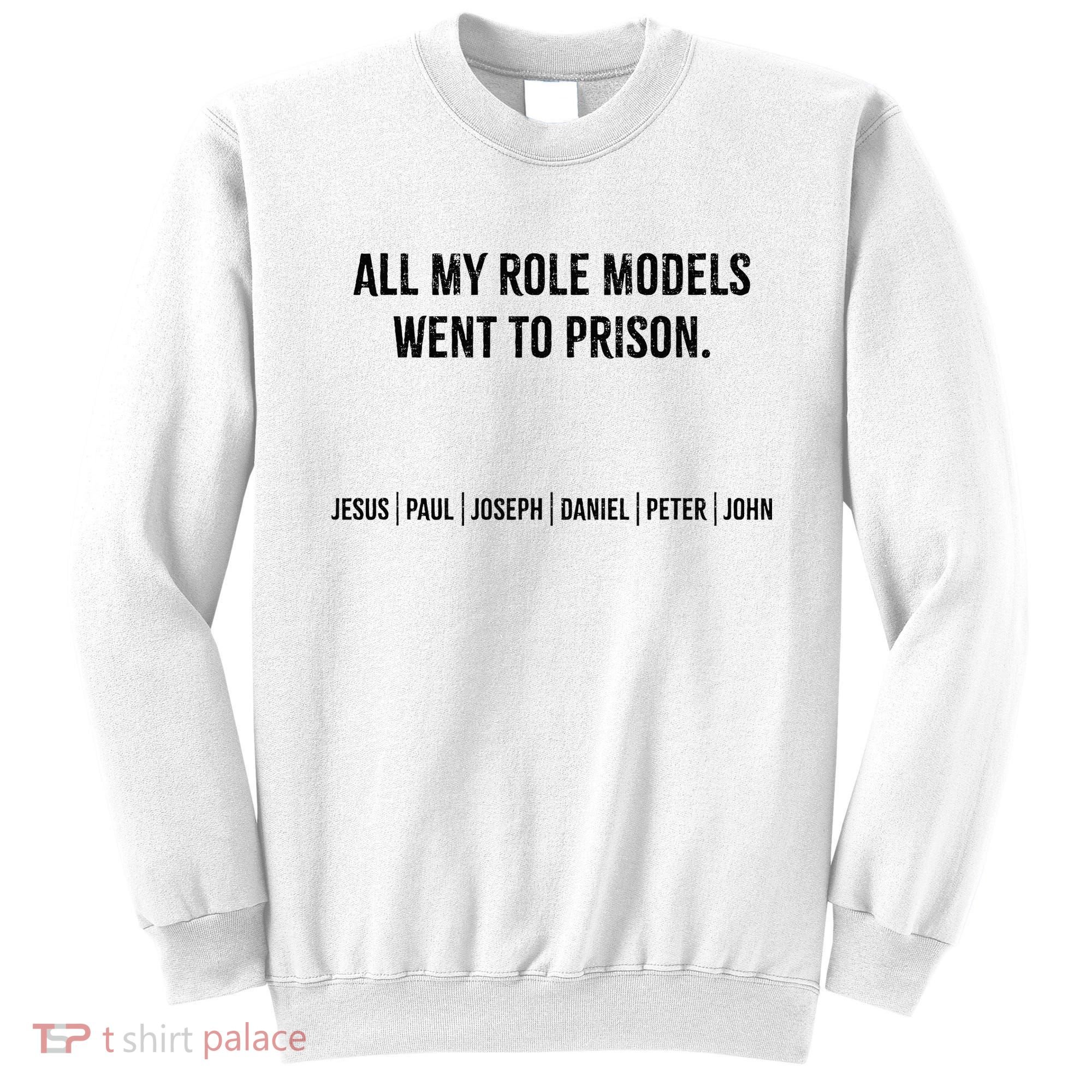 All My Role Models Went To Prison Jesus Paul Joseph Sweatshirt