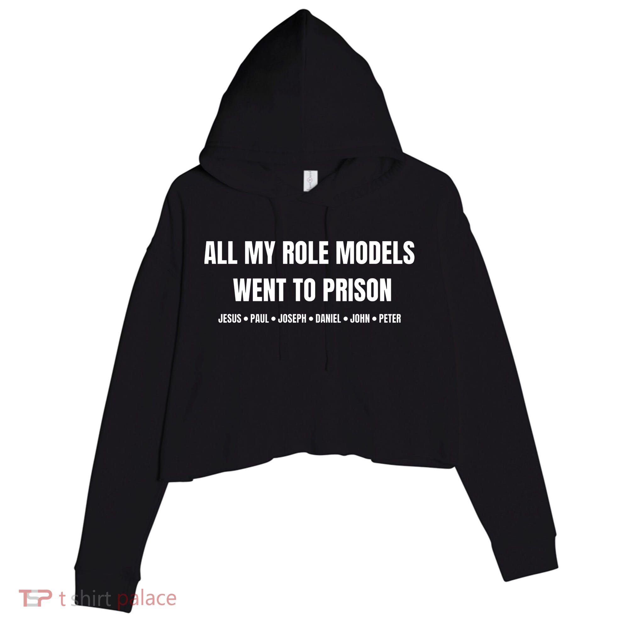 All My Role Models Went To Prison Jesus Paul Joseph Daniel Peter John Crop Fleece Hoodie