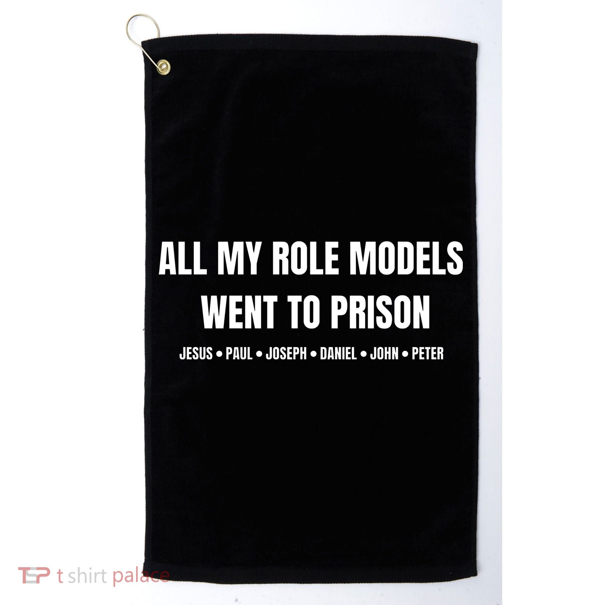 All My Role Models Went To Prison Jesus Paul Joseph Daniel Peter John Golf Towel
