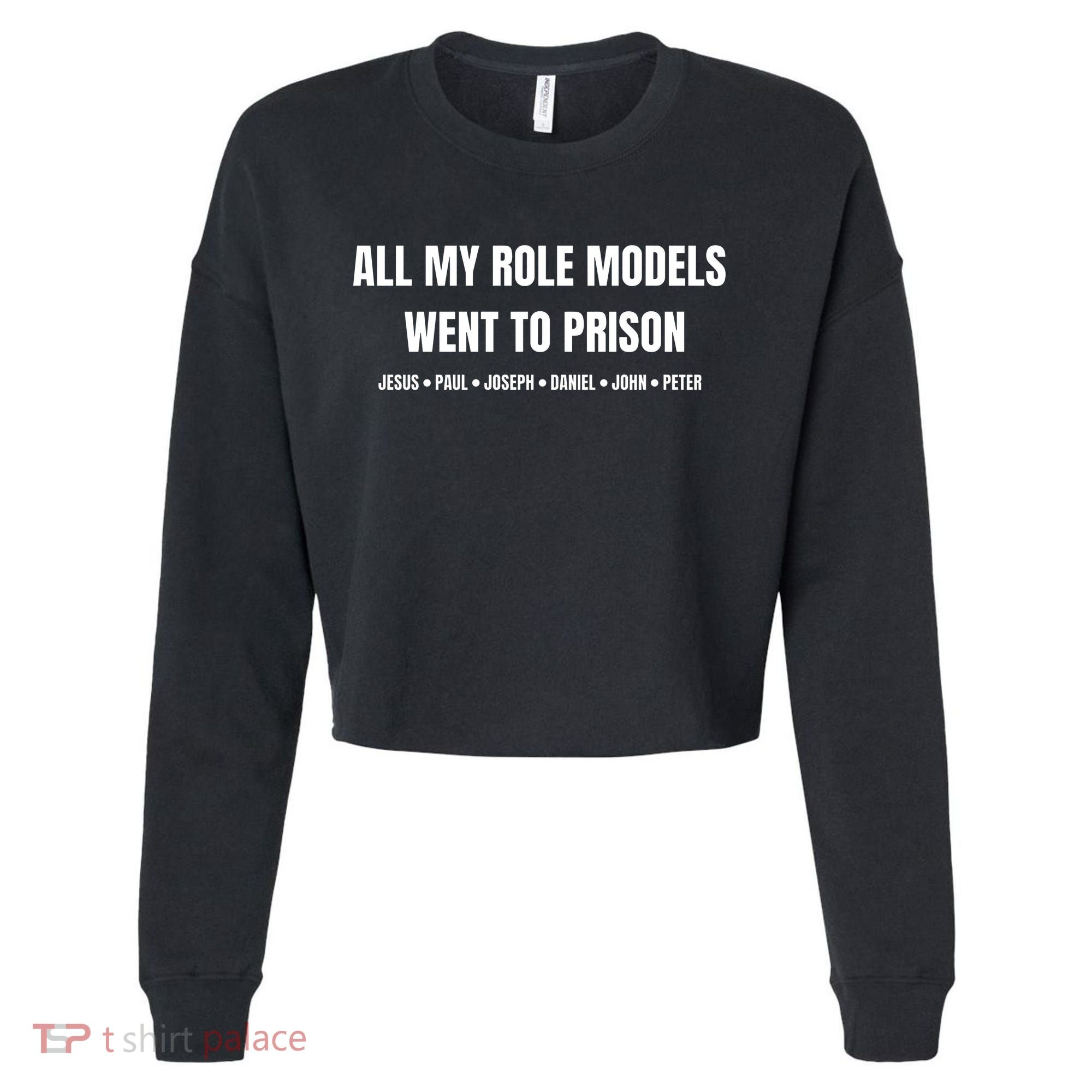 All My Role Models Went To Prison Jesus Paul Joseph Daniel Peter John Cropped Pullover Crew