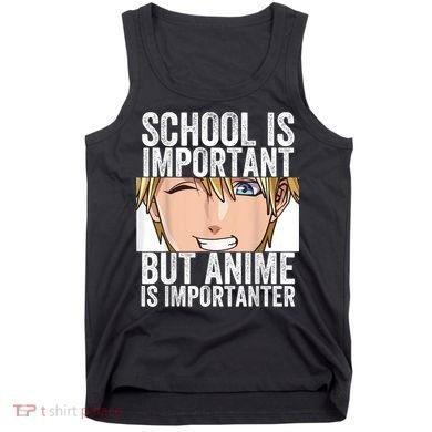 Anime Merch School Is Important But Anime Is Importanter Tank Top