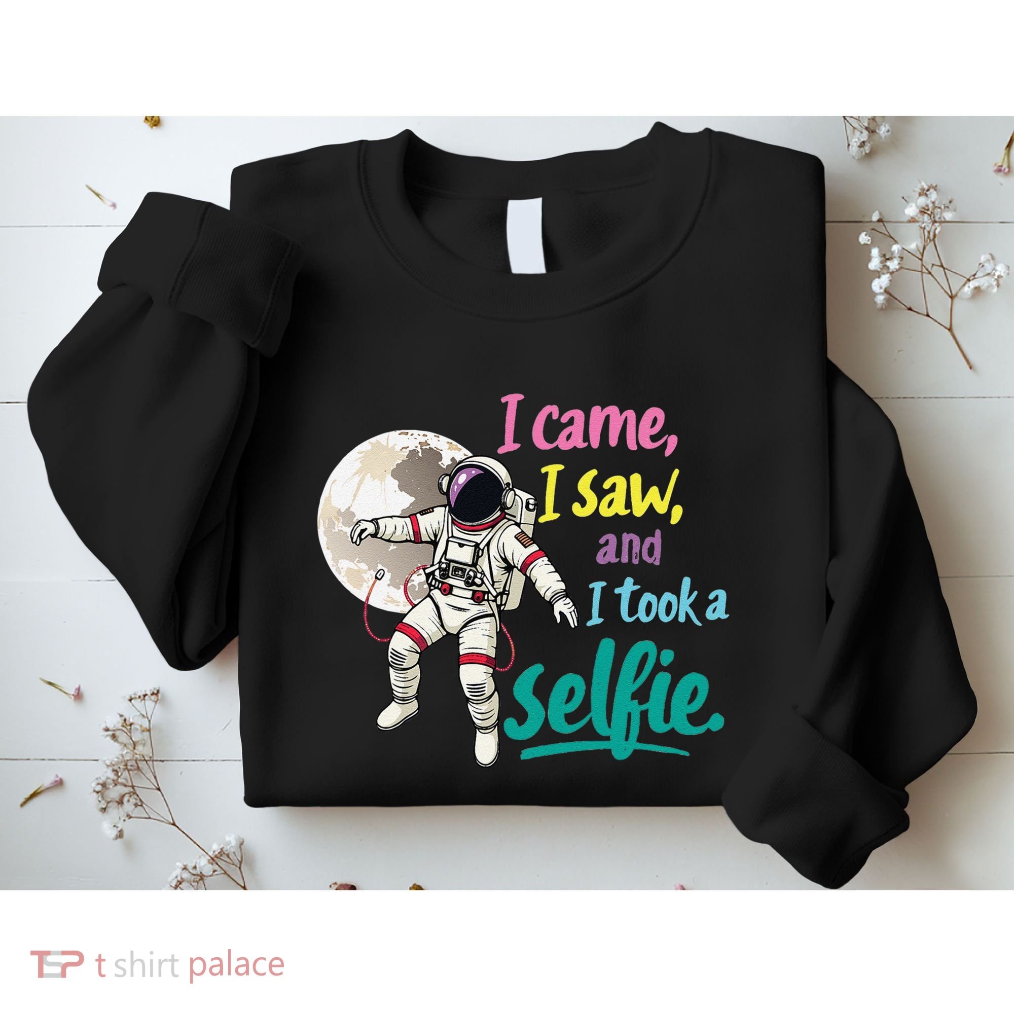 Astronaut Museum Travel Space I Came I Saw I Took A Selfie Sweatshirt
