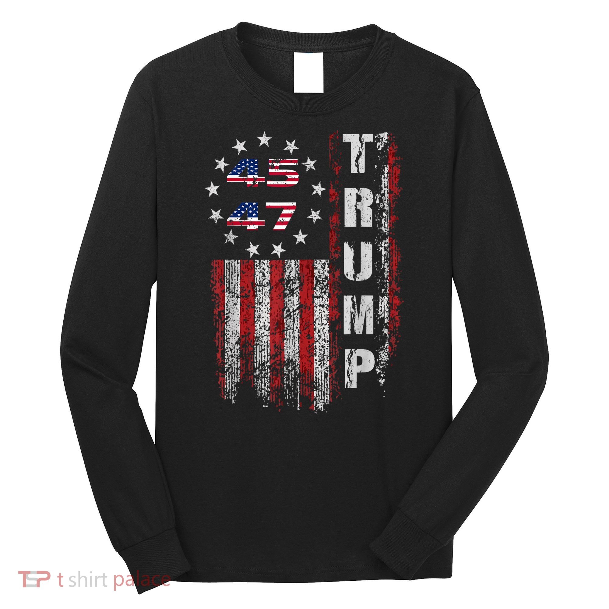 American Made Trump Merchandise Trump 45 47 Flag 2025 Long Sleeve Shirt