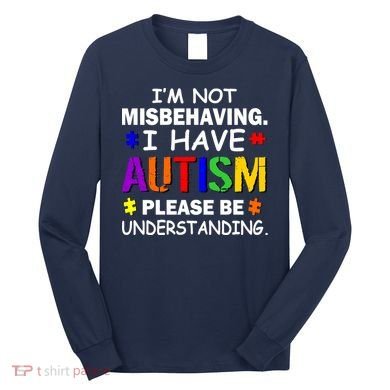 I'm Not Misbehaving I Have Autism Long Sleeve Shirt