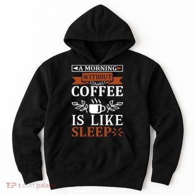 A Morning Without Coffee Is Like Sleep Hoodie