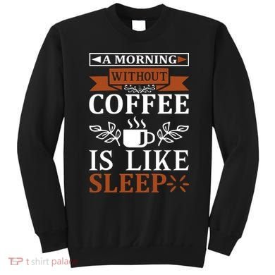 A Morning Without Coffee Is Like Sleep Sweatshirt