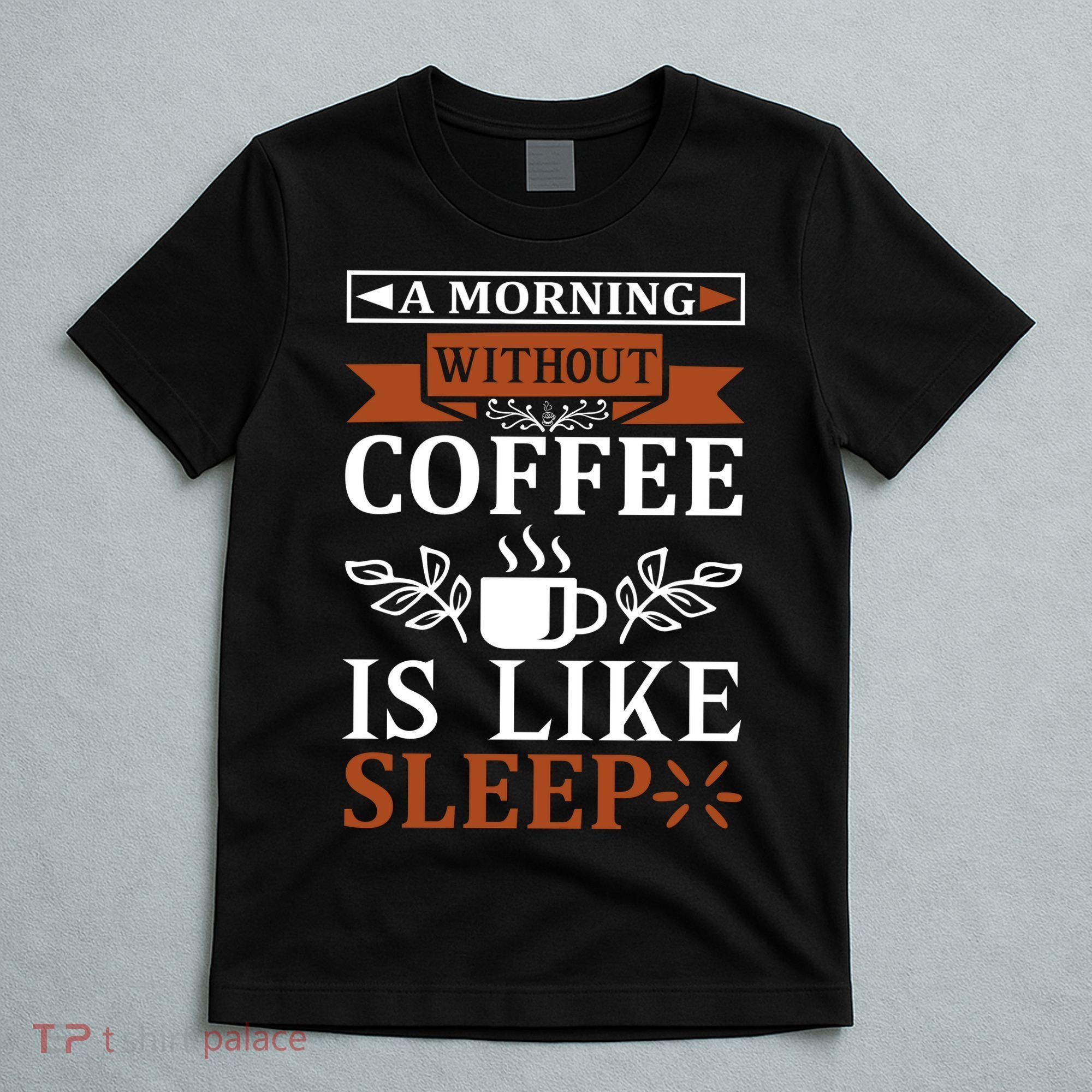 A Morning Without Coffee Is Like Sleep T-Shirt