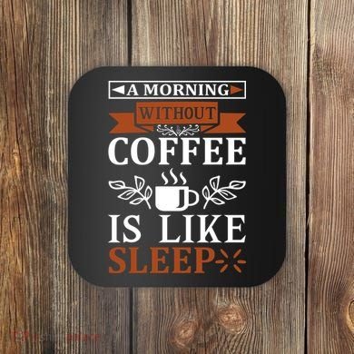 A Morning Without Coffee Is Like Sleep Coaster