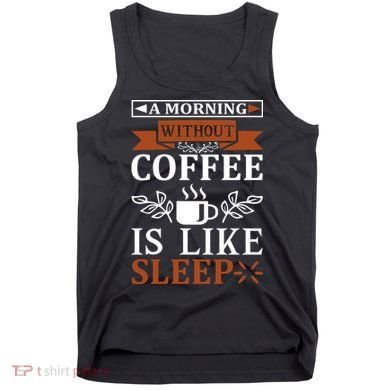 A Morning Without Coffee Is Like Sleep Tank Top