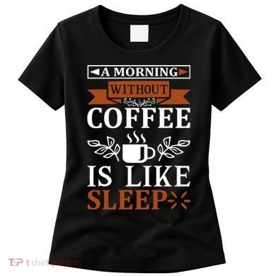 A Morning Without Coffee Is Like Sleep Women's T-Shirt