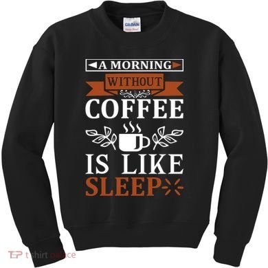 A Morning Without Coffee Is Like Sleep Kids Sweatshirt