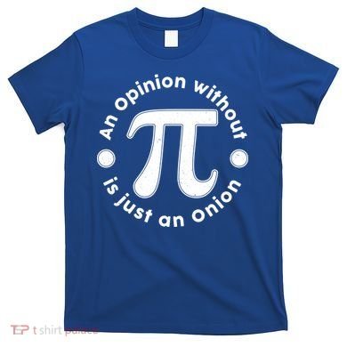 An Opinion Without Pi Is Just An Onion T-Shirt