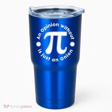 An Opinion Without Pi Is Just An Onion Tumbler