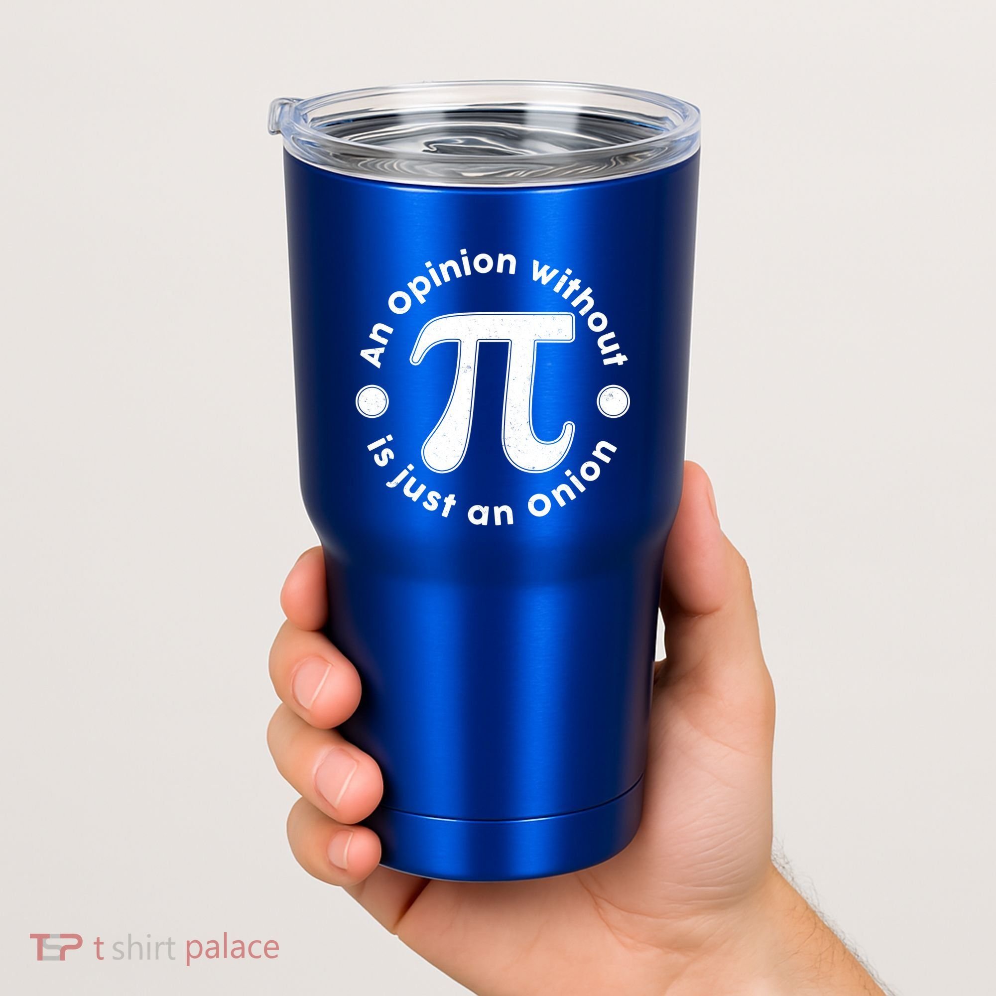 An Opinion Without Pi Is Just An Onion Tumbler
