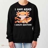 ADHD Neurodiversity Awareness Funny Apparel I Have ADHD I Axolotl Question ADHD Awareness Neurodiver Women's Sweatshirt thumb 0