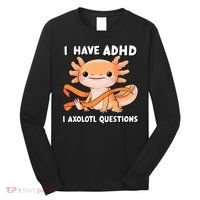 ADHD Neurodiversity Awareness Funny Apparel I Have ADHD I Axolotl Question ADHD Awareness Neurodiver Long Sleeve Shirt thumb 0