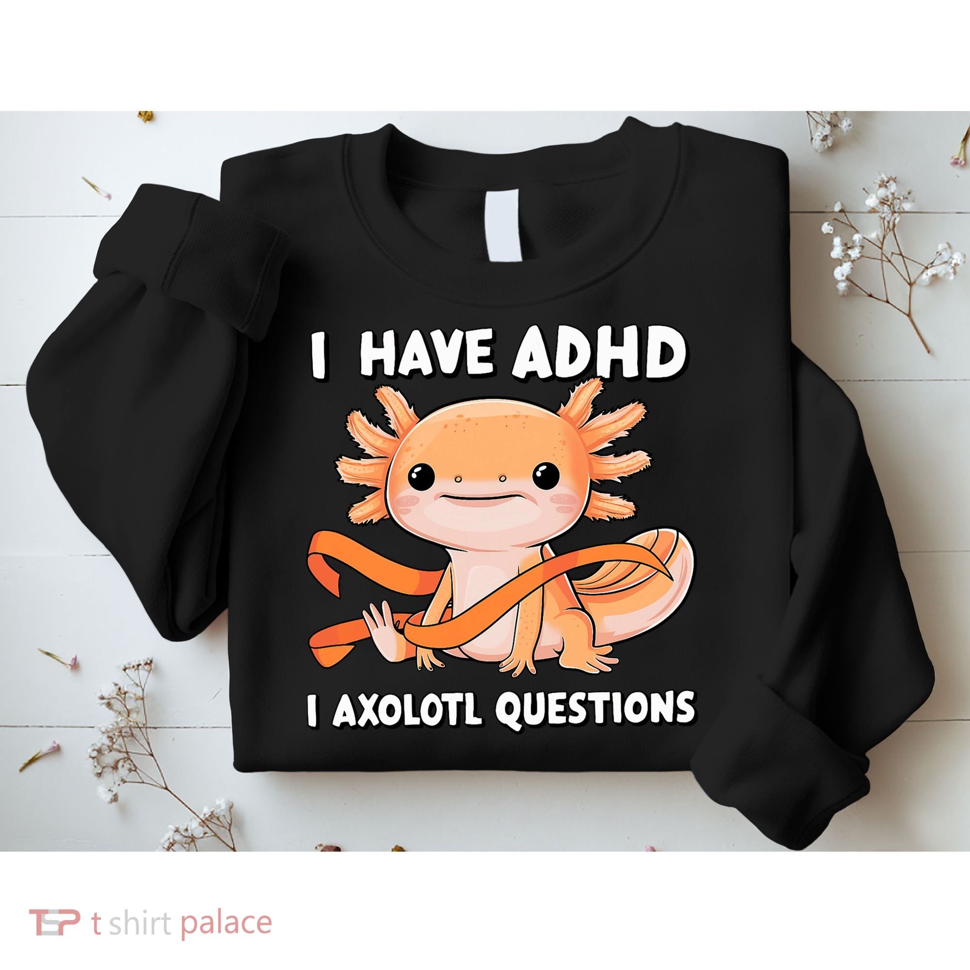 ADHD Neurodiversity Awareness Funny Apparel I Have ADHD I Axolotl Question ADHD Awareness Neurodiver Sweatshirt