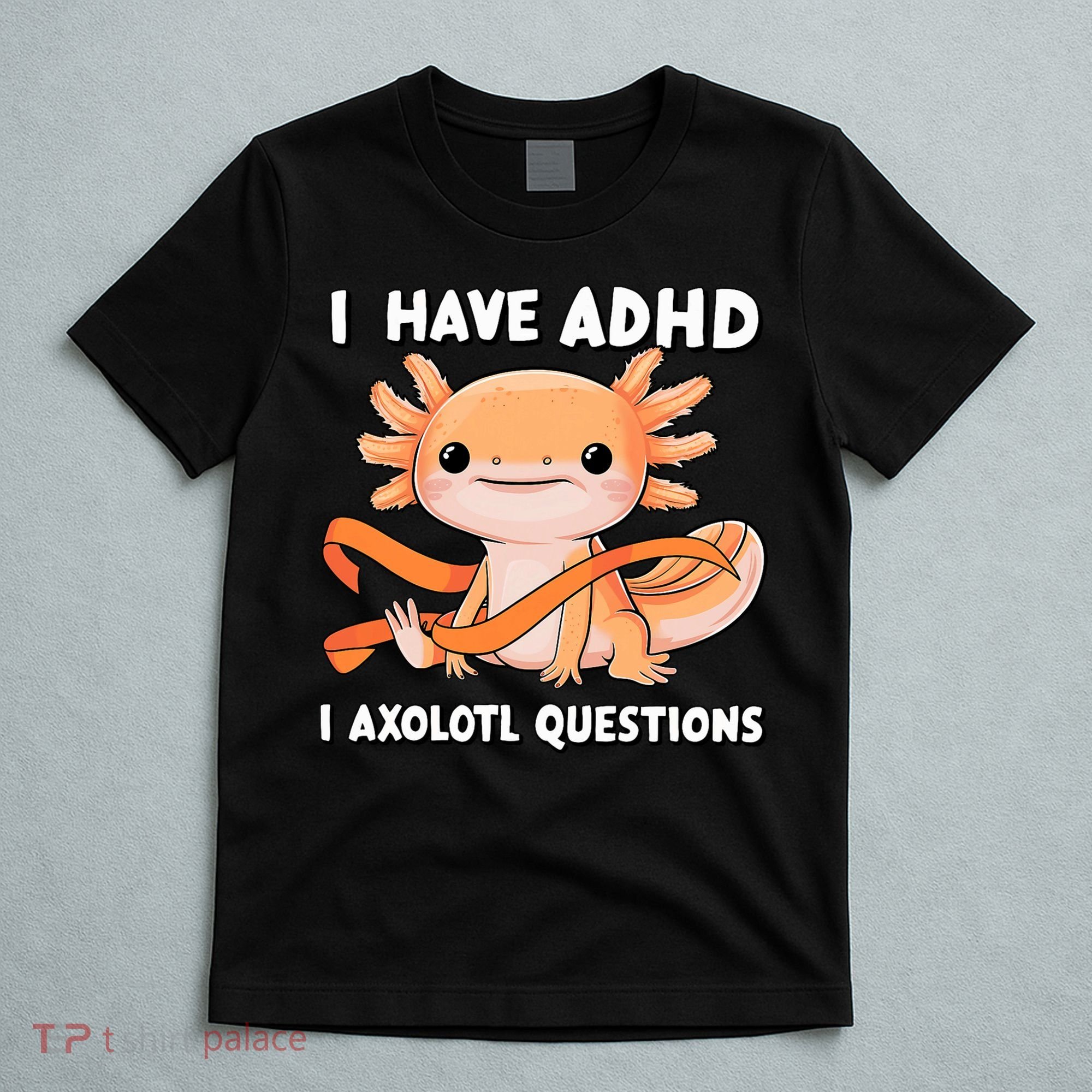 ADHD Neurodiversity Awareness Funny Apparel I Have ADHD I Axolotl Question ADHD Awareness Neurodiver T-Shirt
