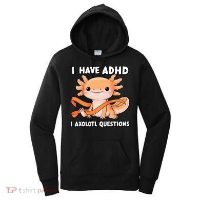 ADHD Neurodiversity Awareness Funny Apparel I Have ADHD I Axolotl Question ADHD Awareness Neurodiver Women's Hoodie