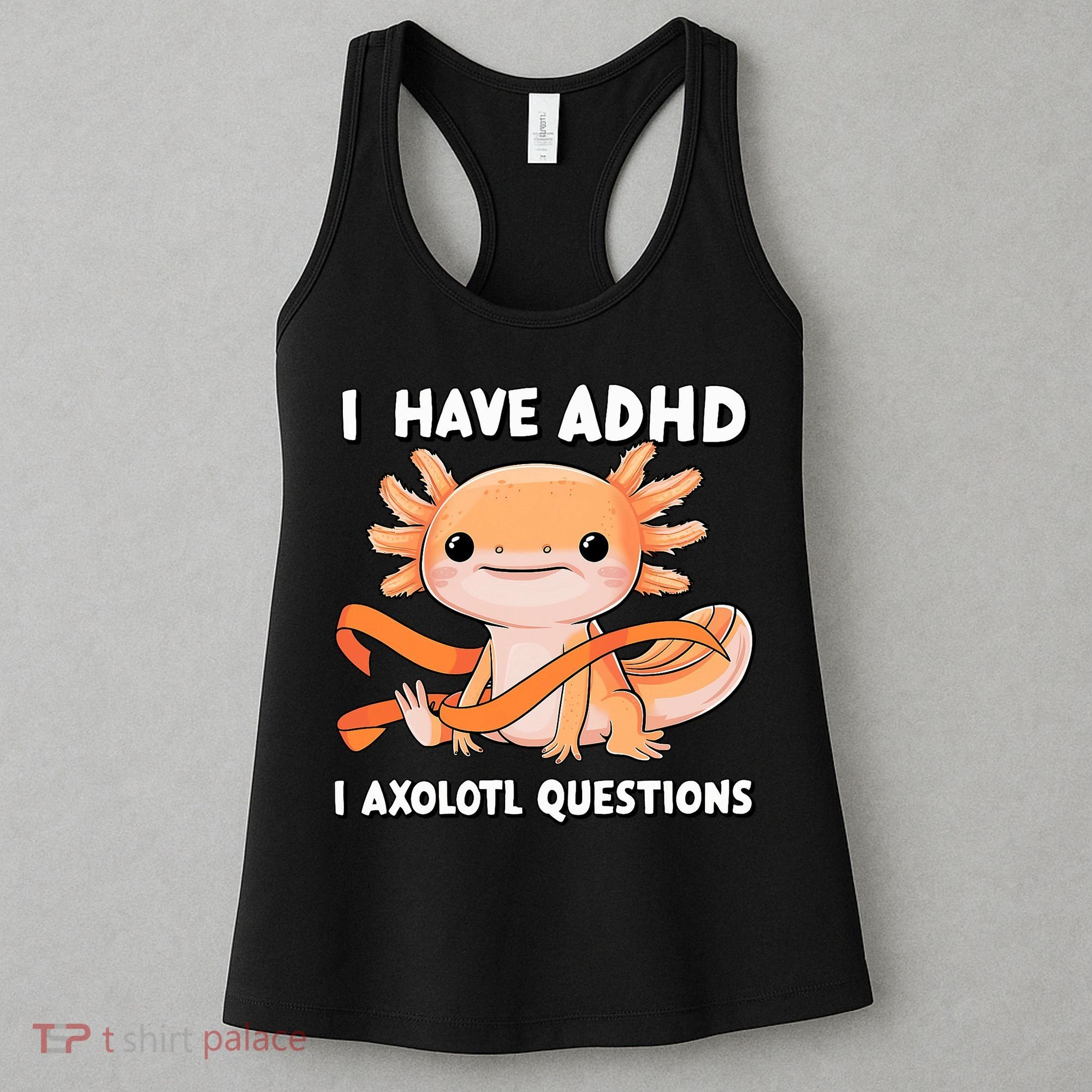 ADHD Neurodiversity Awareness Funny Apparel I Have ADHD I Axolotl Question ADHD Awareness Neurodiver Women's Tank Top