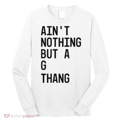 AinT Nothing But A G Thang 90s Long Sleeve Shirt