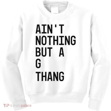 AinT Nothing But A G Thang 90s Kids Sweatshirt