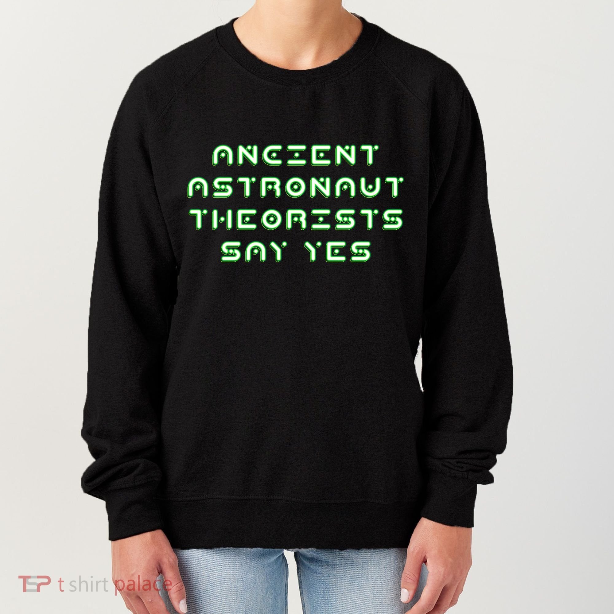 Ancient Astronaut Theorists Says Yes Women's Sweatshirt