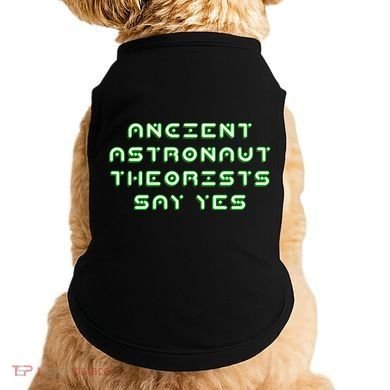 Ancient Astronaut Theorists Says Yes Doggie Tank