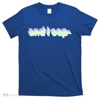 And I Oop- Meme T-Shirt