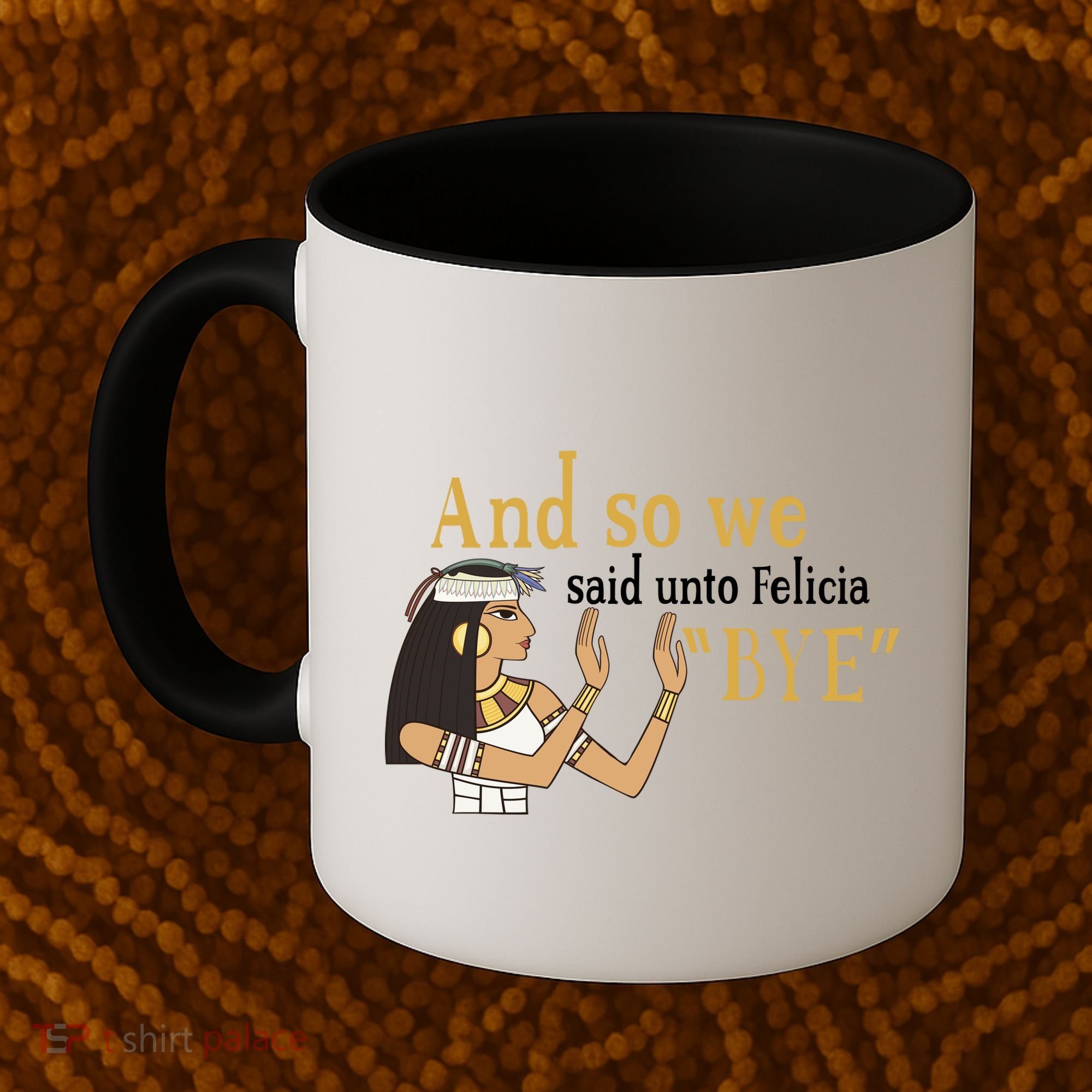 And So We Said Unto Felicia Bye Coffee Mug