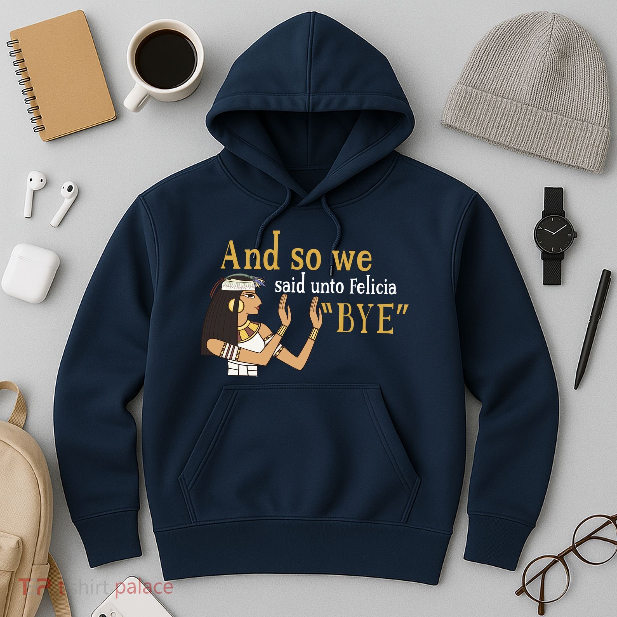 And So We Said Unto Felicia Bye Hoodie