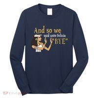 And So We Said Unto Felicia Bye Long Sleeve Shirt thumb 0