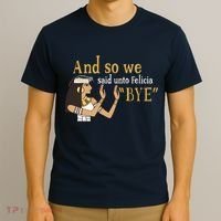 And So We Said Unto Felicia Bye T-Shirt thumb 3