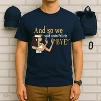 And So We Said Unto Felicia Bye T-Shirt thumb 6