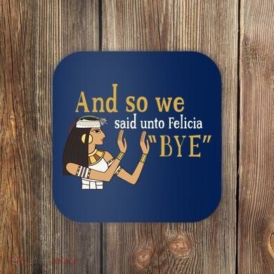 And So We Said Unto Felicia Bye Coaster
