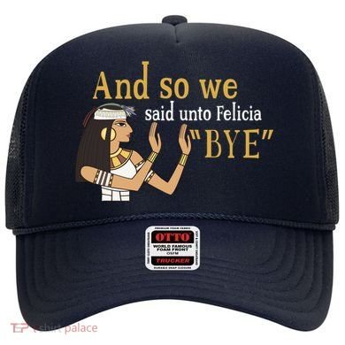 And So We Said Unto Felicia Bye Hat