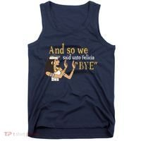 And So We Said Unto Felicia Bye Tank Top thumb 0